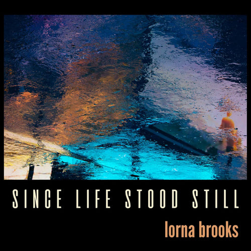 Lorna Brooks	- Since Life Stood Still [CD]