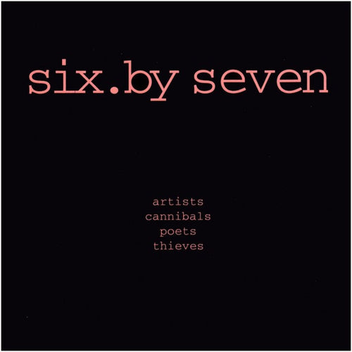 Six By Seven - Artist Poets Cannibals Thieves