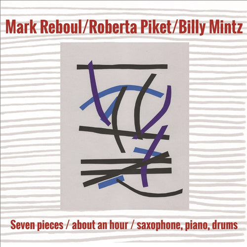 Mark Reboul/Roberta Piket/Billy Mintz - Seven pieces / about an hour / saxophone, piano, drums [CD]