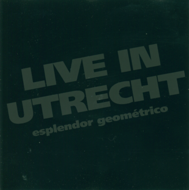 ESPLENDOR GEOMETRICO - LIVE IN UTRECHT+ (EXPANDED)