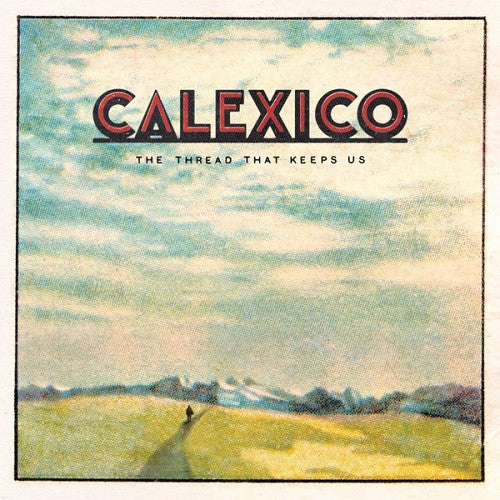 CALEXICO - THE THREAD THAT KEEPS US