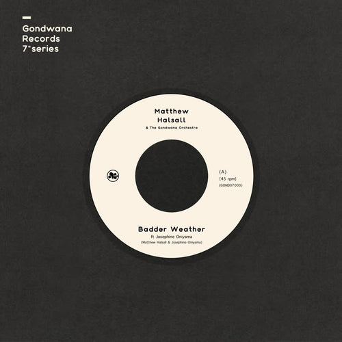 Matthew Halsall & The Gondwana Orchestra - Badder Weather / As I Walk (feat. Josephine Oniyama) - [Ltd Clear edition 7"]