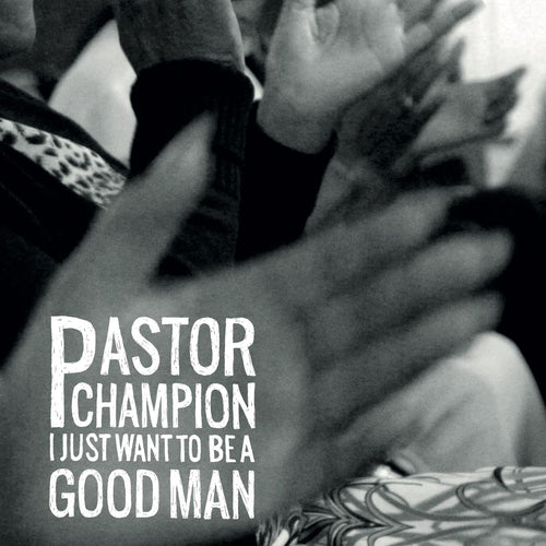 Pastor Champion - I Just Want To Be A Good Man [CD]