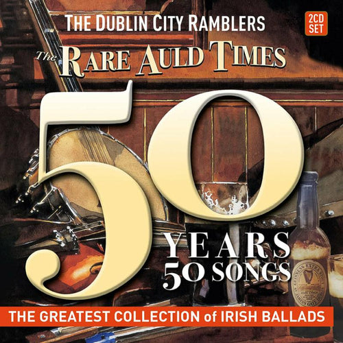 The Dublin City Ramblers - The Rare Auld Times - 50 Years 50 Songs