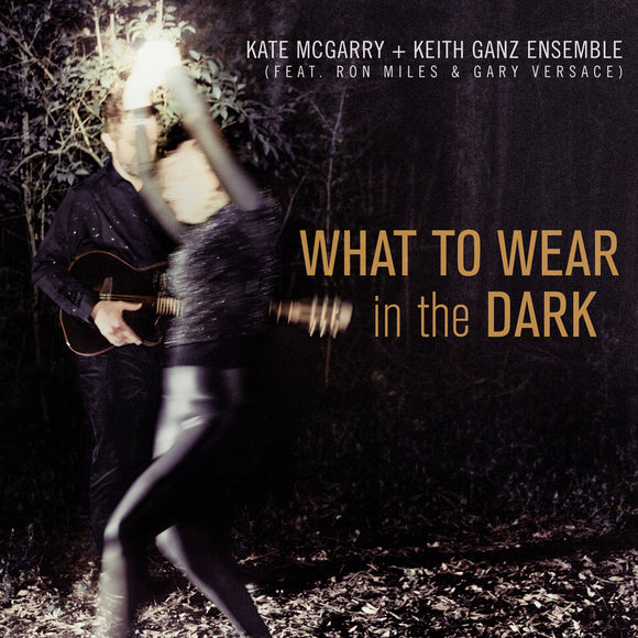 Kate McGarry & Keith Ganz Ensemble - What To Wear In The Dark